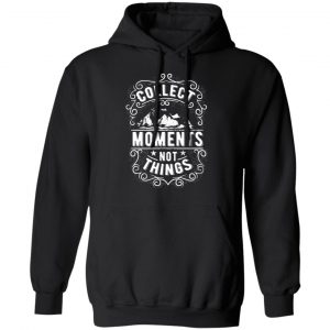collect moments not things t shirts long sleeve hoodies 12