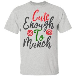 cute enough to munch t shirts hoodies long sleeve 2