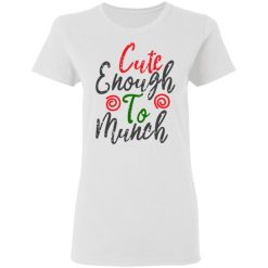 cute enough to munch t shirts hoodies long sleeve 4