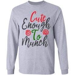 cute enough to munch t shirts hoodies long sleeve 8