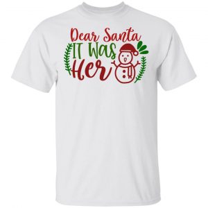 Dear Santa It Was Her-Ct1 T Shirts, Hoodies, Long Sleeve