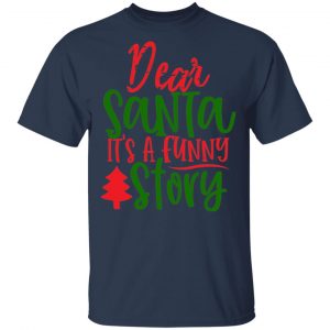 Dear Santa Its A Funny Story T-Shirts, Long Sleeve, Hoodies 2
