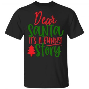 Dear Santa Its A Funny Story T-Shirts, Long Sleeve, Hoodies