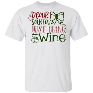 Dear Santa Just Bring Wine-Ct1 T Shirts, Hoodies, Long Sleeve