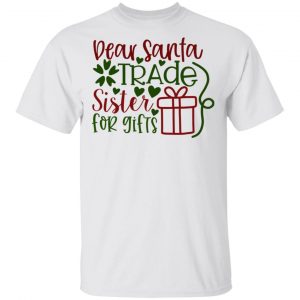 Dear Santa Trade Sister For Gifts-Ct1 T Shirts, Hoodies, Long Sleeve