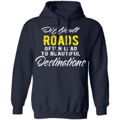difficult roads often lead to beautiful destinations t shirts long sleeve hoodies 10