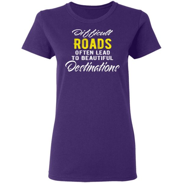 difficult roads often lead to beautiful destinations t shirts long sleeve hoodies 10