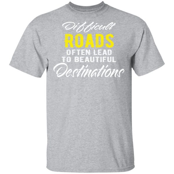difficult roads often lead to beautiful destinations t shirts long sleeve hoodies 2