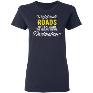 difficult roads often lead to beautiful destinations t shirts long sleeve hoodies 4