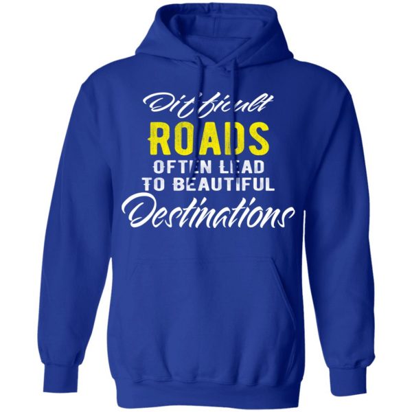 difficult roads often lead to beautiful destinations t shirts long sleeve hoodies 9