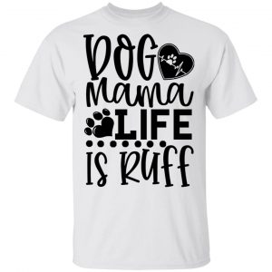 dog mama life is ruff t shirts hoodies long sleeve 6