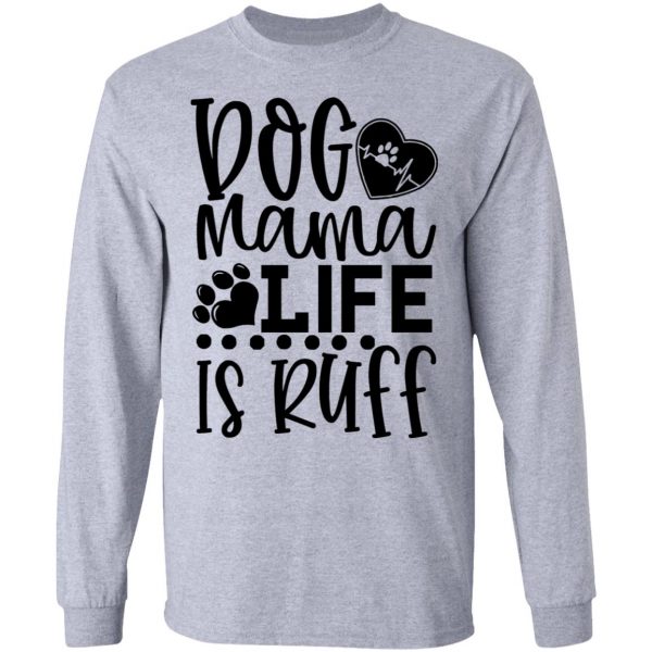 dog mama life is ruff t shirts hoodies long sleeve 7
