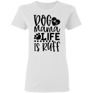 dog mama life is ruff t shirts hoodies long sleeve 9