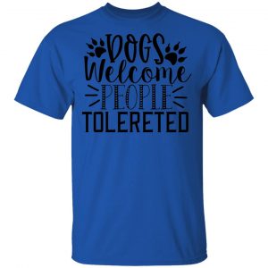 Dogs Welcome People Tolereted T Shirts, Hoodies, Long Sleeve 2