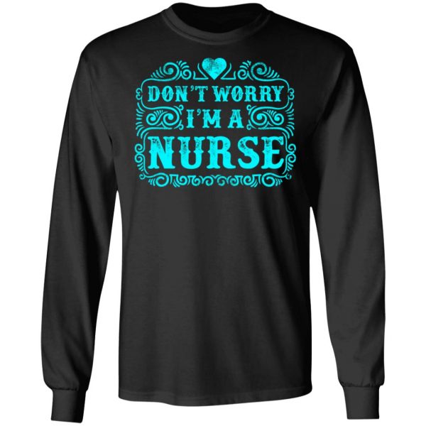 don t worry i am a nurse t shirts long sleeve hoodies 10