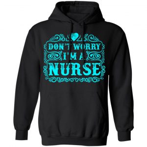 don t worry i am a nurse t shirts long sleeve hoodies 11