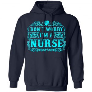 don t worry i am a nurse t shirts long sleeve hoodies 4