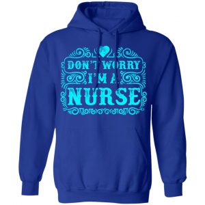 don t worry i am a nurse t shirts long sleeve hoodies 5