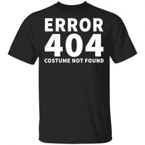Error 404 Costume Not Found T-Shirts, Long Sleeve, Hoodies