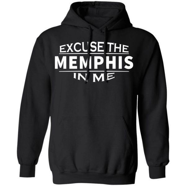 excuse the memphis in me t shirts long sleeve hoodies