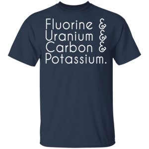 Fluorine & Uranium & Carbon & Potassium T-Shirts, Long Sleeve, Hoodies 2