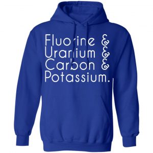 fluorine uranium carbon potassium t shirts long sleeve hoodies 9