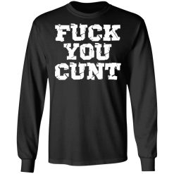 fuck you cunt t shirts long sleeve hoodies 4