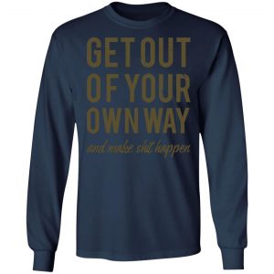 get out of your own way t shirts long sleeve hoodies 10