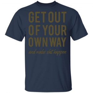 get out of your own way t shirts long sleeve hoodies 5