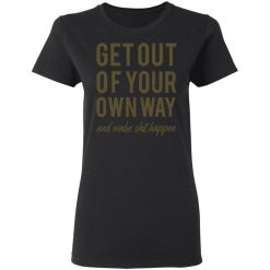 get out of your own way t shirts long sleeve hoodies 6