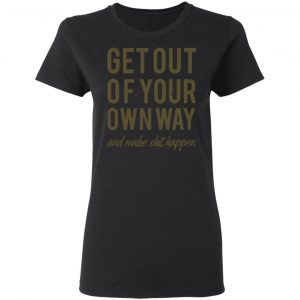 get out of your own way t shirts long sleeve hoodies 6
