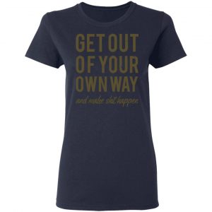 get out of your own way t shirts long sleeve hoodies 7