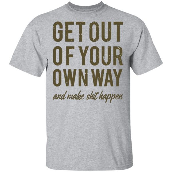 get out of your own way t shirts long sleeve hoodies 8