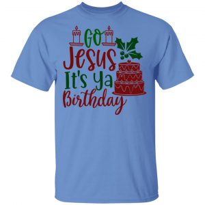 go jesus it s ya birthday ct1 t shirts hoodies long sleeve 10