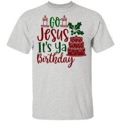 go jesus it s ya birthday ct1 t shirts hoodies long sleeve 11