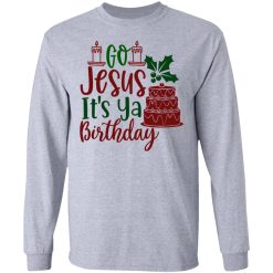 go jesus it s ya birthday ct1 t shirts hoodies long sleeve 2