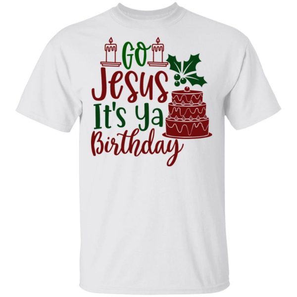 go jesus it s ya birthday ct1 t shirts hoodies long sleeve 4