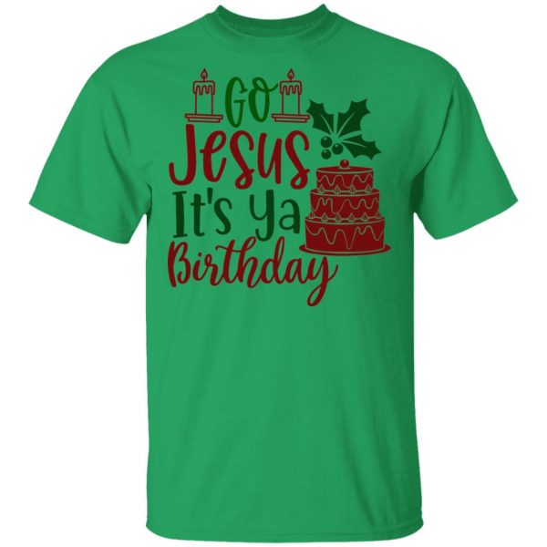 go jesus it s ya birthday ct1 t shirts hoodies long sleeve 5