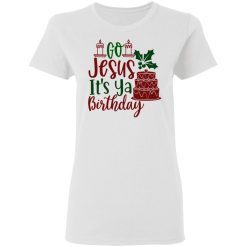go jesus it s ya birthday ct1 t shirts hoodies long sleeve 6
