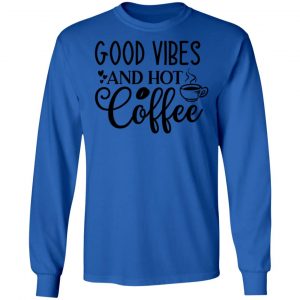 good vibes and hot coffee t shirts hoodies long sleeve 10