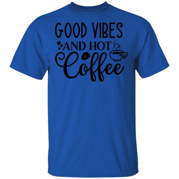 good vibes and hot coffee t shirts hoodies long sleeve 3