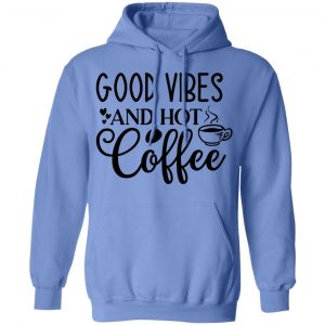 good vibes and hot coffee t shirts hoodies long sleeve