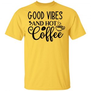 good vibes and hot coffee t shirts hoodies long sleeve 7