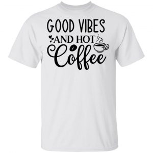 Good Vibes And Hot Coffee T Shirts, Hoodies, Long Sleeve 2