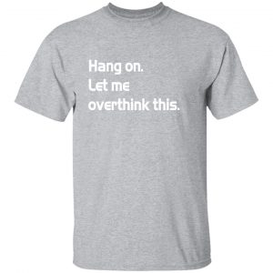 hang on let meoverthink this t shirt hoodies long sleeve 11