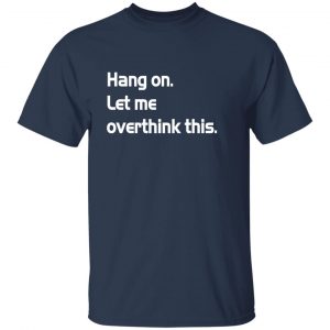 Hang on Let meoverthink this T-Shirt, Hoodies, Long Sleeve 2