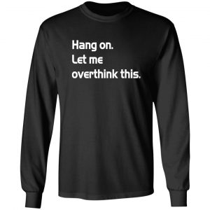 hang on let meoverthink this t shirt hoodies long sleeve 2