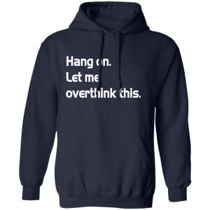 hang on let meoverthink this t shirt hoodies long sleeve