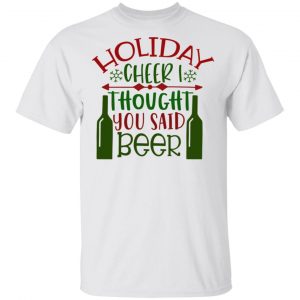 Holiday Cheer I Throught You Said Beer-Ct1 T Shirts, Hoodies, Long Sleeve