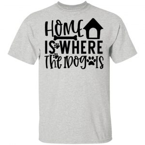 home is where the dog is t shirts hoodies long sleeve 5